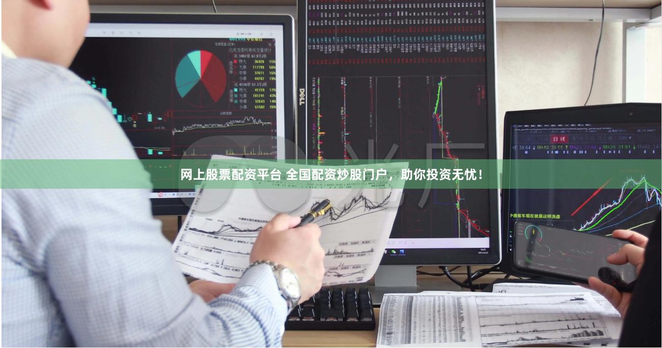 网上股票配资平台 全国配资炒股门户，助你投资无忧！