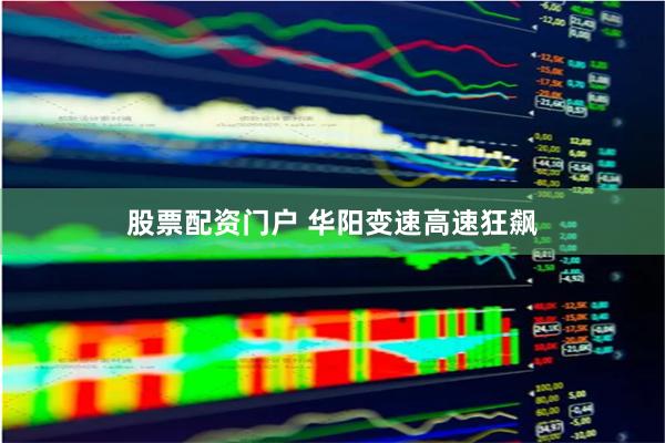 股票配资门户 华阳变速高速狂飙