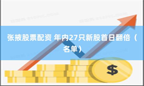 张掖股票配资 年内27只新股首日翻倍（名单）