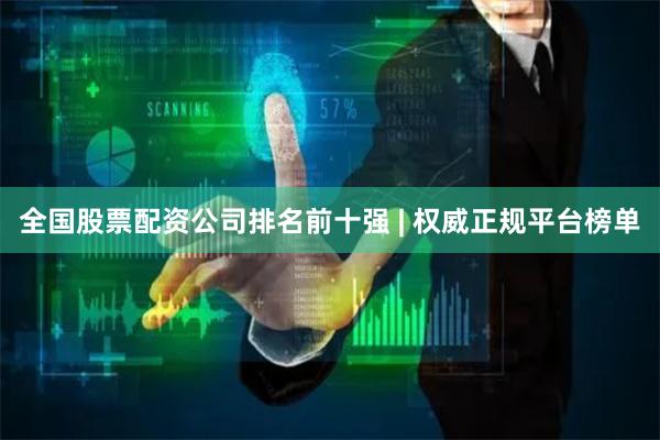 全国股票配资公司排名前十强 | 权威正规平台榜单