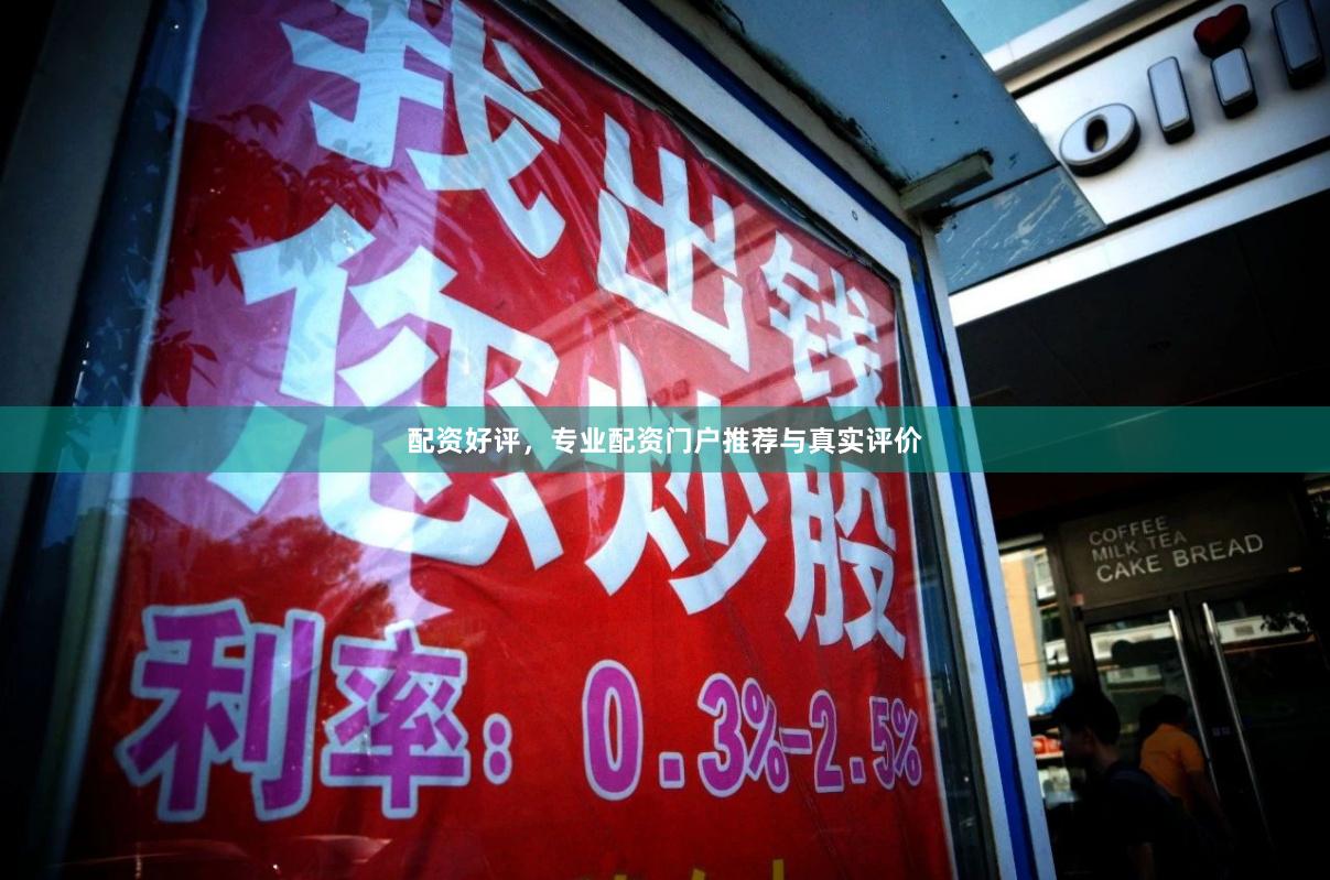 配资好评，专业配资门户推荐与真实评价