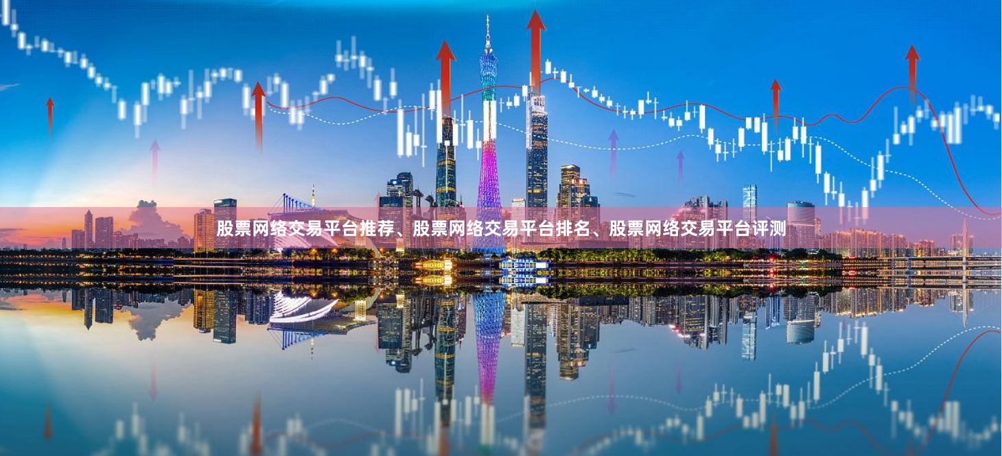 股票网络交易平台推荐、股票网络交易平台排名、股票网络交易平台评测