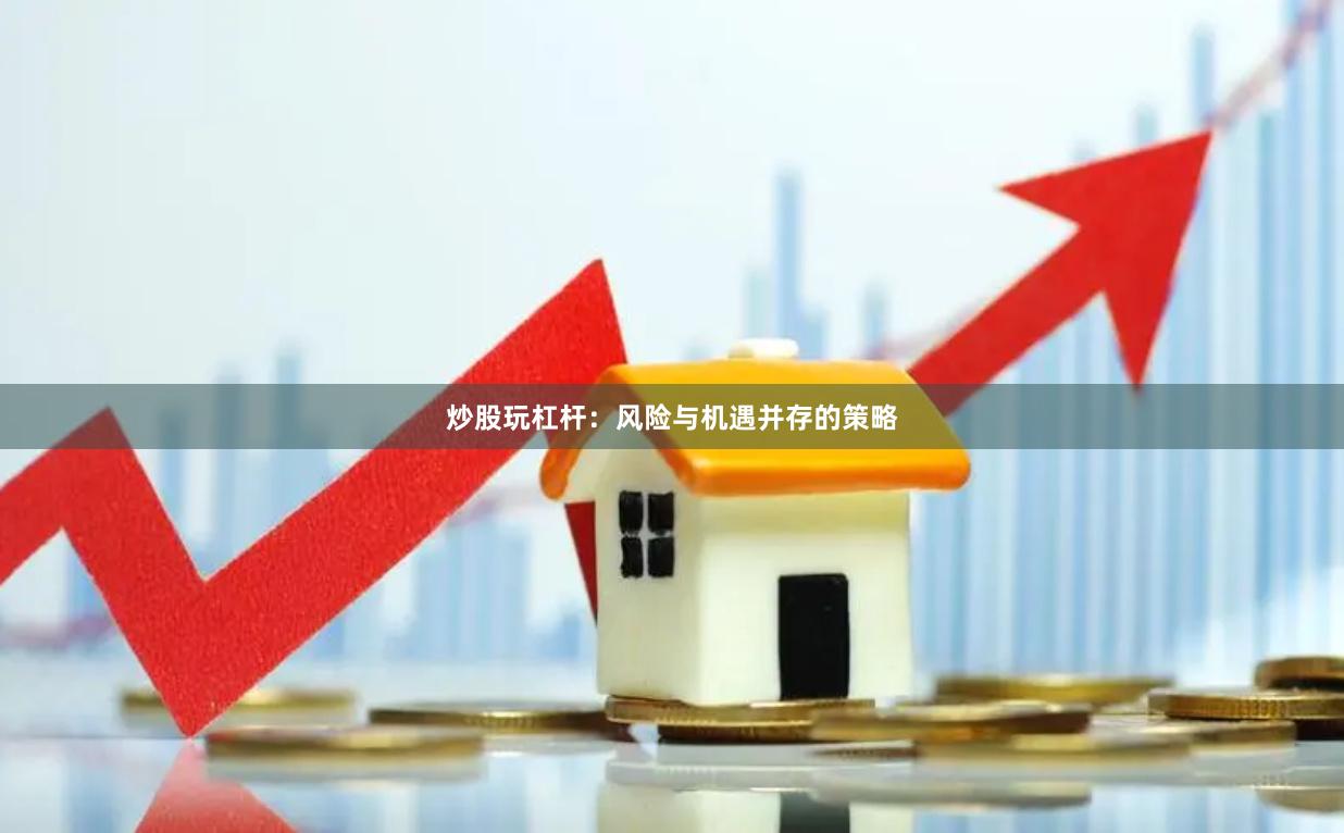 炒股玩杠杆：风险与机遇并存的策略