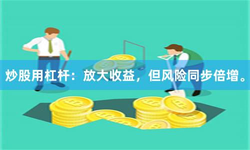 炒股用杠杆：放大收益，但风险同步倍增。