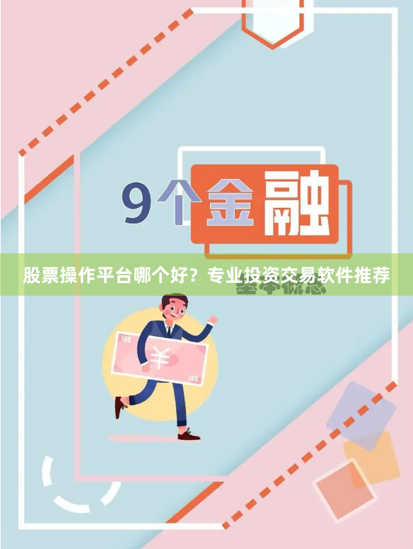 股票操作平台哪个好？专业投资交易软件推荐