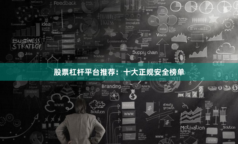 股票杠杆平台推荐：十大正规安全榜单
