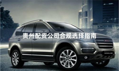 贵州配资公司合规选择指南