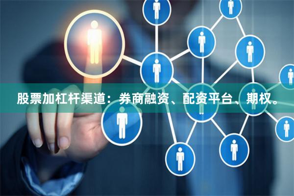 股票加杠杆渠道：券商融资、配资平台、期权。
